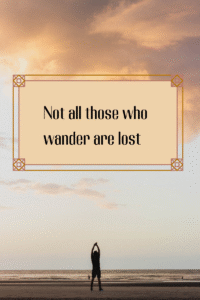 Not all those who wander are lost