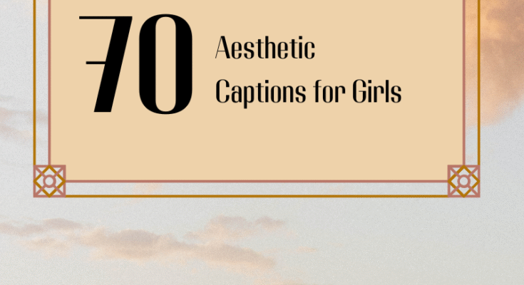 70 Aesthetic Captions for Girls